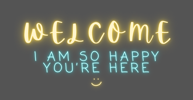 A phrase on a dark grey background that says: “Welcome (in sunshine yellow) / I’m so happy you’re here ( in cyan blue) :) (in sunshine yellow)”